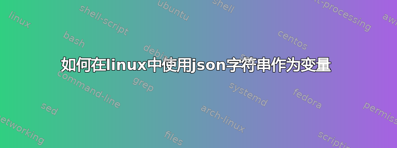 如何在linux中使用json字符串作为变量