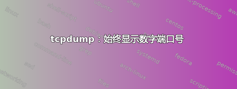 tcpdump：始终显示数字端口号