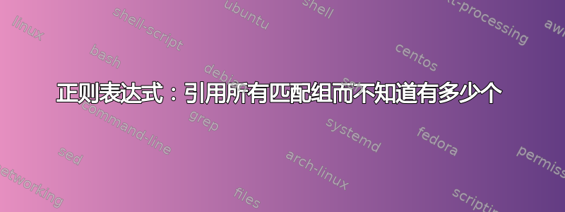 正则表达式：引用所有匹配组而不知道有多少个