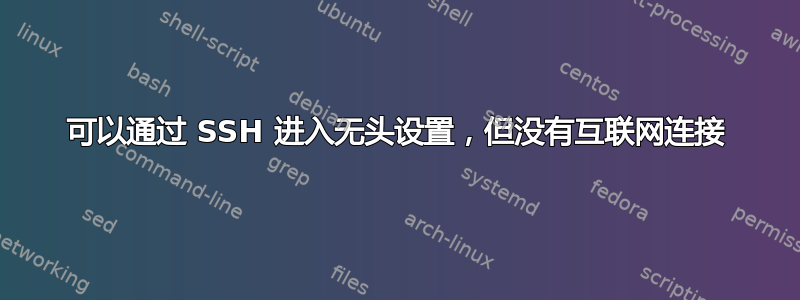 可以通过 SSH 进入无头设置，但没有互联网连接