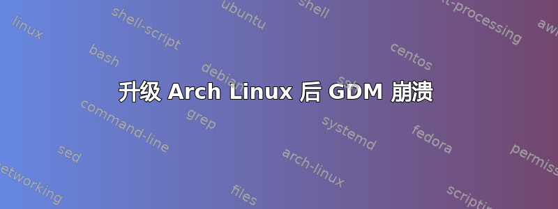 升级 Arch Linux 后 GDM 崩溃