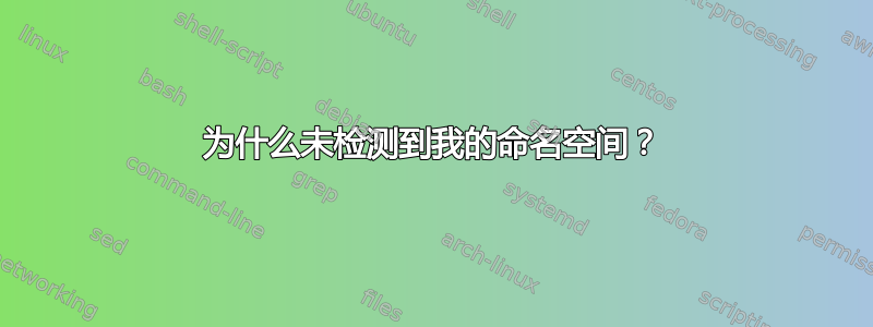 为什么未检测到我的命名空间？