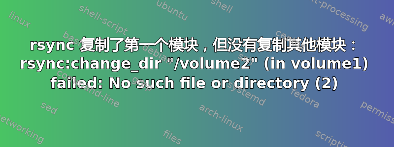 rsync 复制了第一个模块，但没有复制其他模块： rsync:change_dir "/volume2" (in volume1) failed: No such file or directory (2)