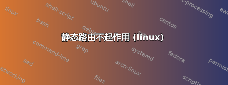 静态路由不起作用 (linux)