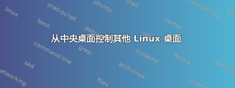 从中央桌面控制其他 Linux 桌面