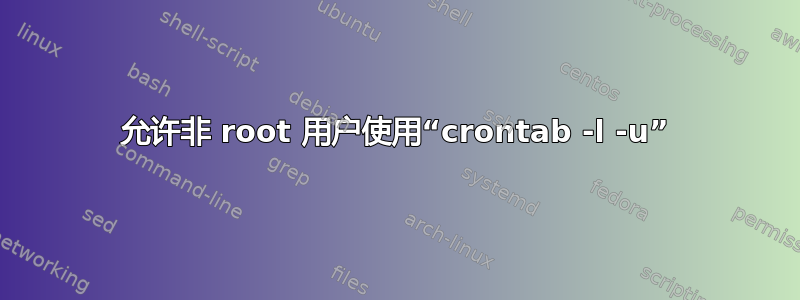 允许非 root 用户使用“crontab -l -u”