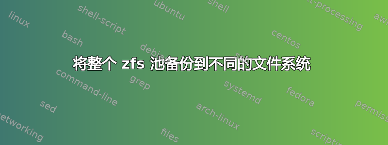 将整个 zfs 池备份到不同的文件系统