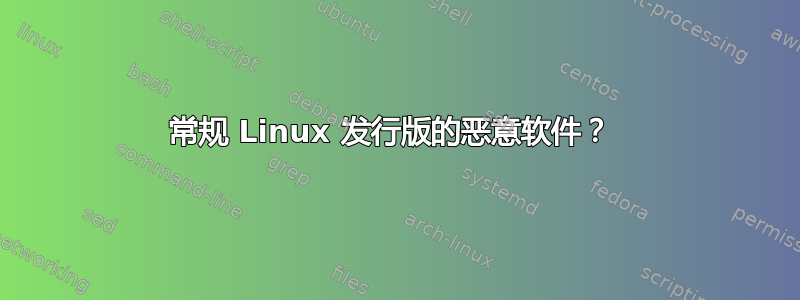 常规 Linux 发行版的恶意软件？ 