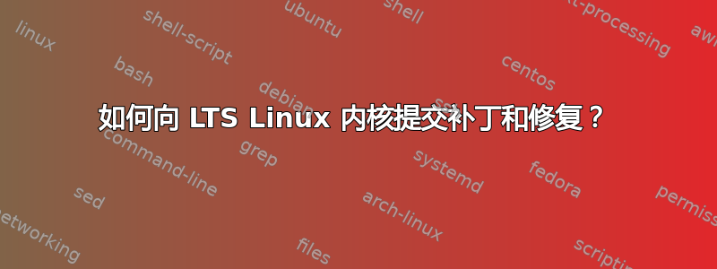 如何向 LTS Linux 内核提交补丁和修复？