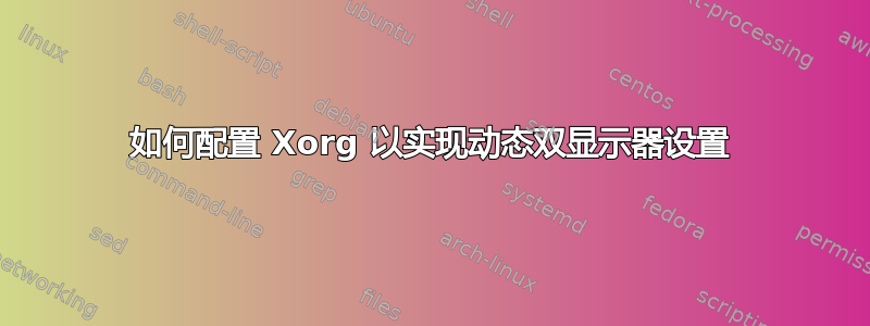 如何配置 Xorg 以实现动态双显示器设置