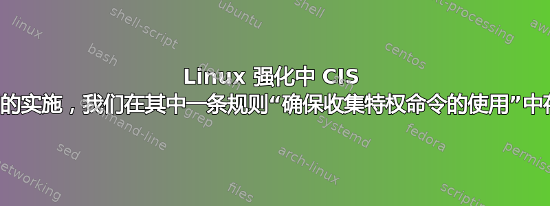 Linux 强化中 CIS 基准规则的实施，我们在其中一条规则“确保收集特权命令的使用”中存在问题