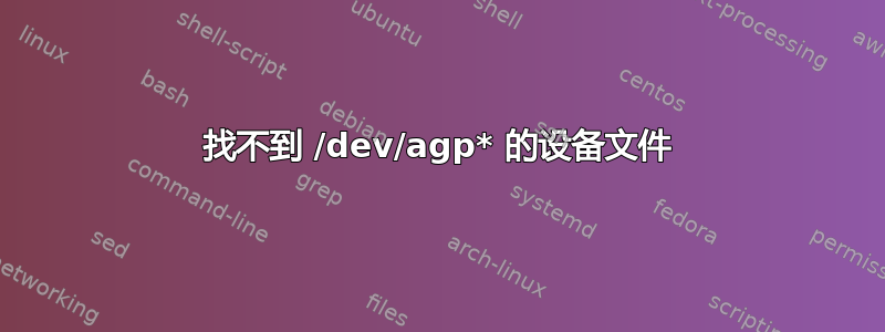 找不到 /dev/agp* 的设备文件