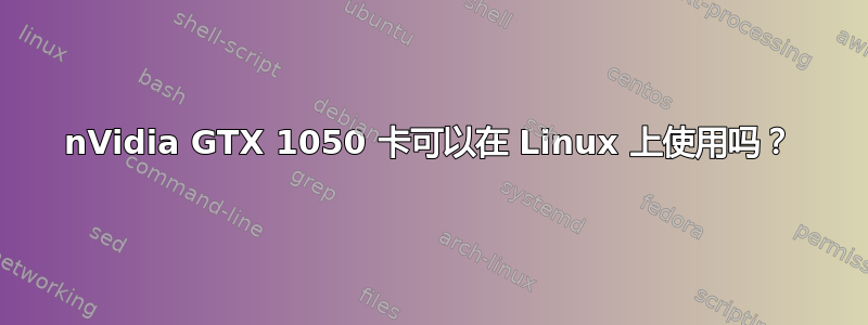 nVidia GTX 1050 卡可以在 Linux 上使用吗？