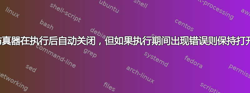 终端仿真器在执行后自动关闭，但如果执行期间出现错误则保持打开状态