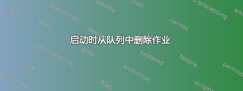 启动时从队列中删除作业