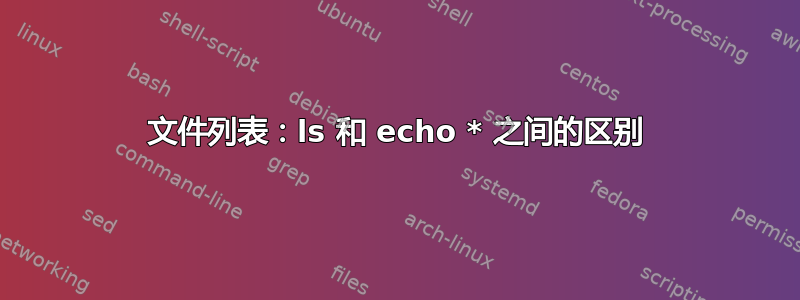 文件列表：ls 和 echo * 之间的区别