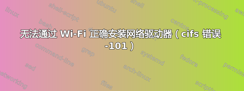 无法通过 Wi-Fi 正确安装网络驱动器（cifs 错误 -101）