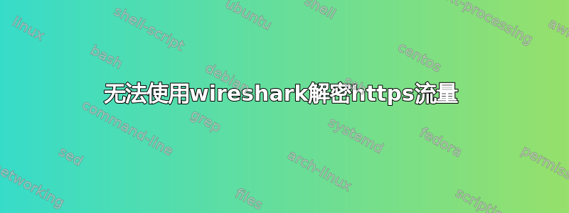 无法使用wireshark解密https流量