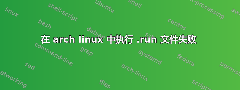 在 arch linux 中执行 .run 文件失败