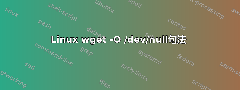 Linux wget -O /dev/null句法