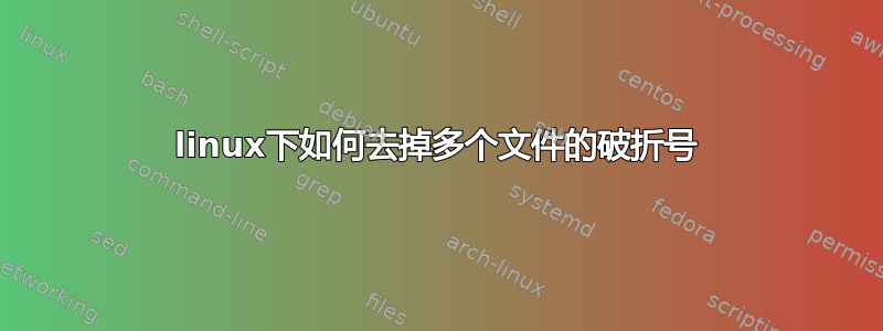 linux下如何去掉多个文件的破折号