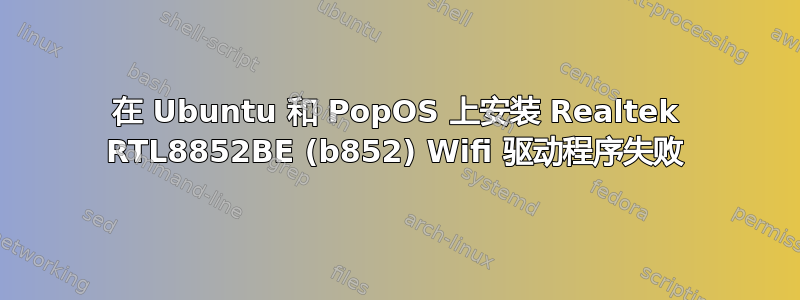 在 Ubuntu 和 PopOS 上安装 Realtek RTL8852BE (b852) Wifi 驱动程序失败