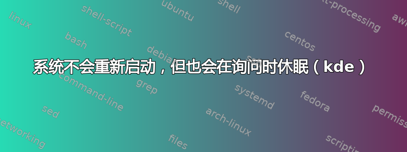 系统不会重新启动，但也会在询问时休眠（kde）