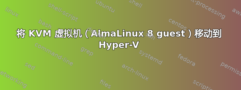 将 KVM 虚拟机（AlmaLinux 8 guest）移动到 Hyper-V