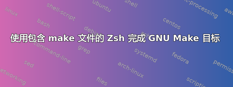 使用包含 make 文件的 Zsh 完成 GNU Make 目标