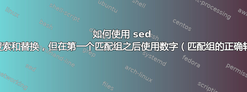 如何使用 sed 进行搜索和替换，但在第一个匹配组之后使用数字（匹配组的正确转义）