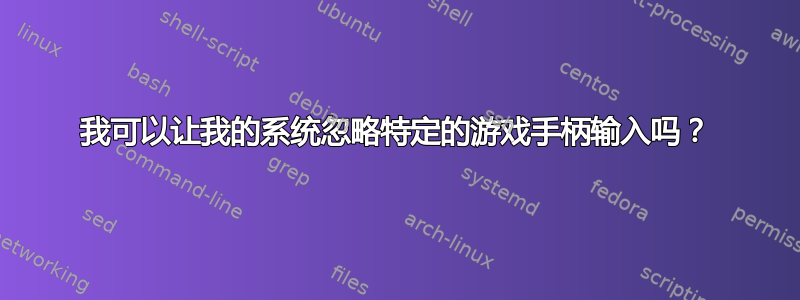 我可以让我的系统忽略特定的游戏手柄输入吗？