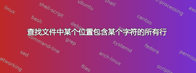 查找文件中某个位置包含某个字符的所有行