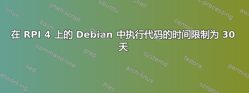 在 RPI 4 上的 Debian 中执行代码的时间限制为 30 天