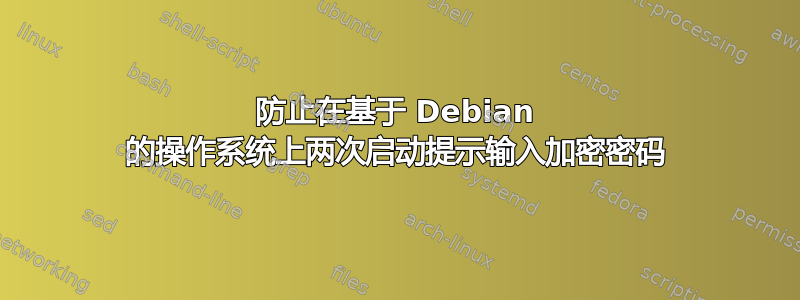 防止在基于 Debian 的操作系统上两次启动提示输入加密密码