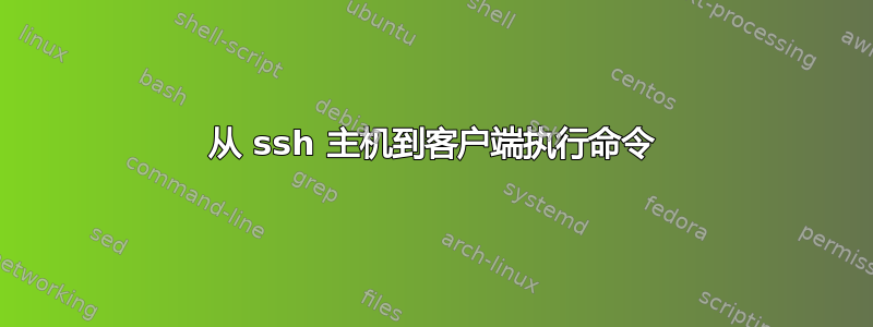 从 ssh 主机到客户端执行命令