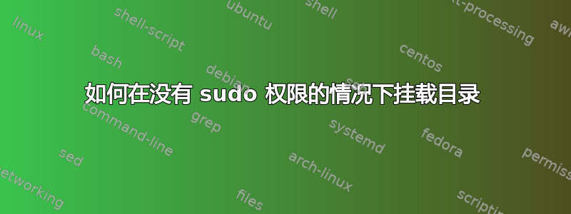 如何在没有 sudo 权限的情况下挂载目录