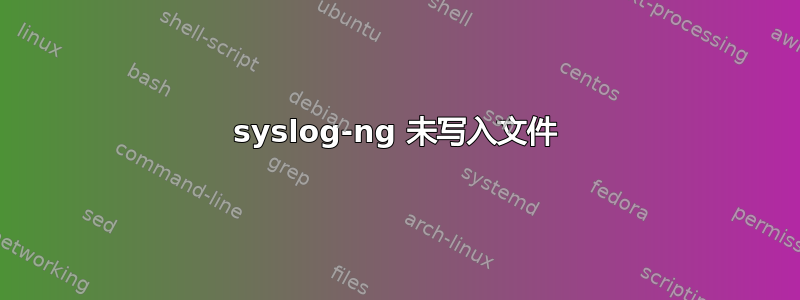 syslog-ng 未写入文件