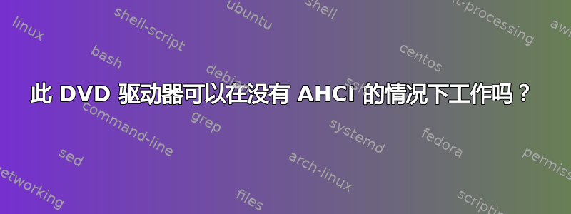 此 DVD 驱动器可以在没有 AHCI 的情况下工作吗？