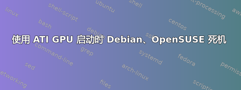 使用 ATI GPU 启动时 Debian、OpenSUSE 死机