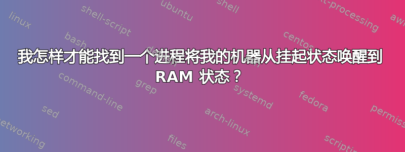 我怎样才能找到一个进程将我的机器从挂起状态唤醒到 RAM 状态？