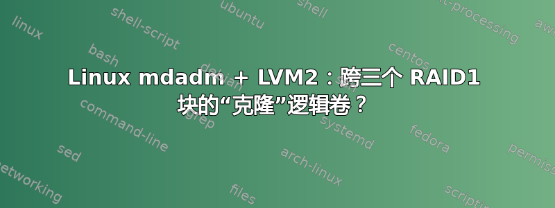 Linux mdadm + LVM2：跨三个 RAID1 块的“克隆”逻辑卷？