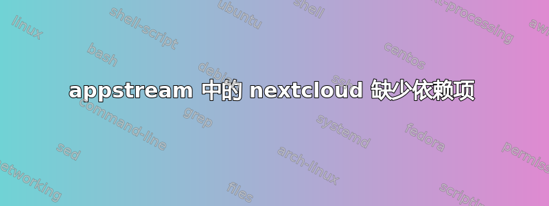 appstream 中的 nextcloud 缺少依赖项