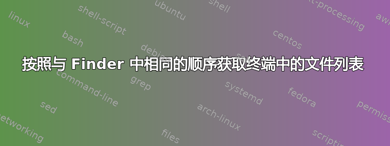 按照与 Finder 中相同的顺序获取终端中的文件列表