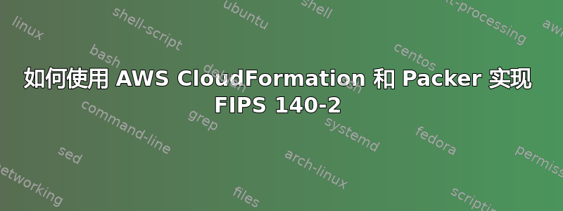 如何使用 AWS CloudFormation 和 Packer 实现 FIPS 140-2