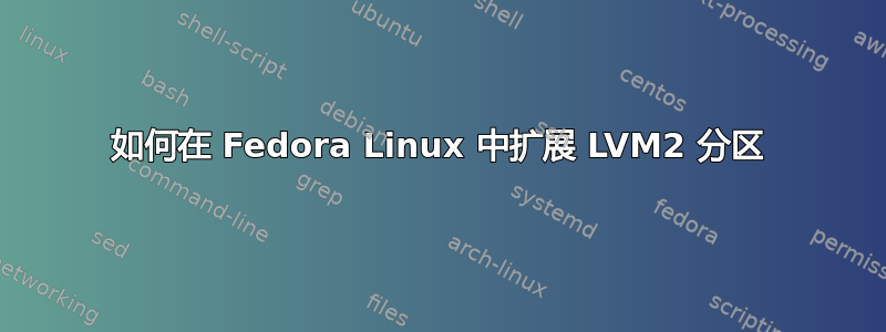 如何在 Fedora Linux 中扩展 LVM2 分区