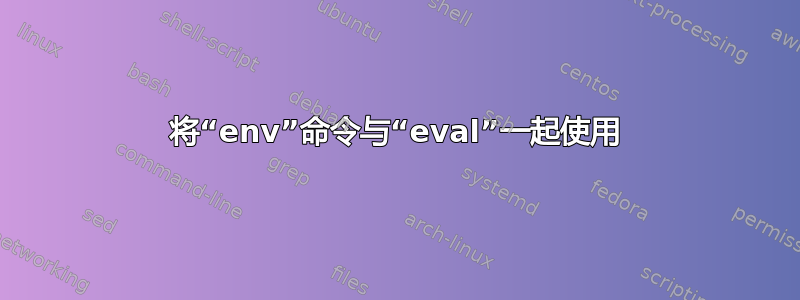 将“env”命令与“eval”一起使用