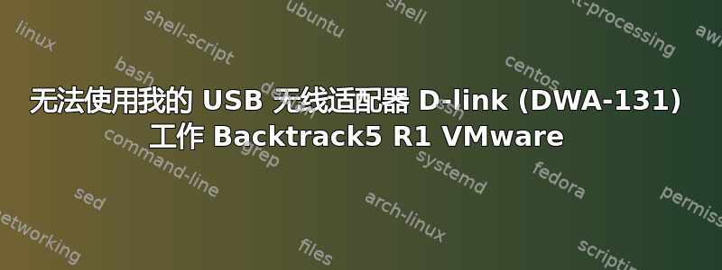 无法使用我的 USB 无线适配器 D-link (DWA-131) 工作 Backtrack5 R1 VMware