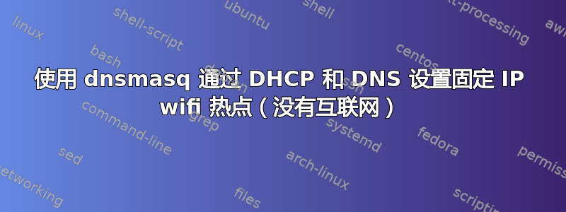 使用 dnsmasq 通过 DHCP 和 DNS 设置固定 IP wifi 热点（没有互联网）