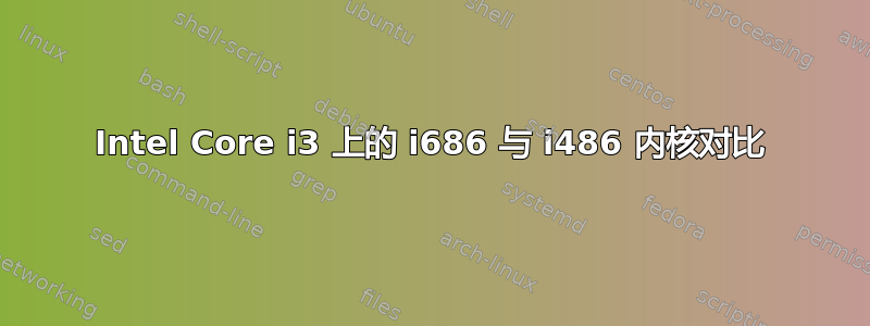 Intel Core i3 上的 i686 与 i486 内核对比