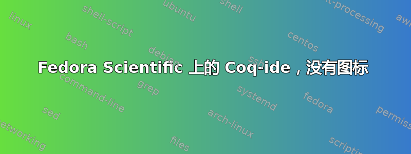 Fedora Scientific 上的 Coq-ide，没有图标